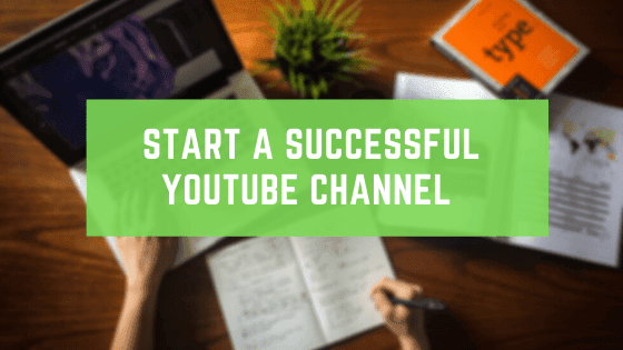 How To Start A Successful Youtube Channel