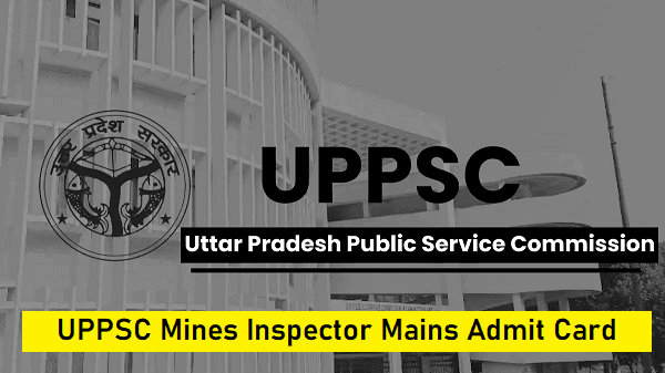 UPPSC Mines Inspector Mains Admit Card 2023 Quick Download Link